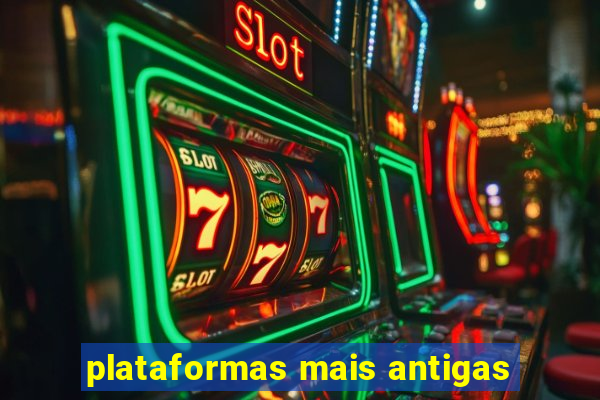 plataformas mais antigas